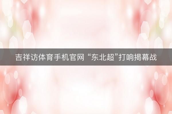 吉祥访体育手机官网 “东北超”打响揭幕战